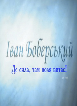 Іван Боберський. Де сила, там воля витає...